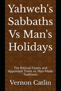Yahweh's Sabbaths Vs Man's Holidays • The Biblical Feasts and Appointed Times vs. Man-Made Traditions
